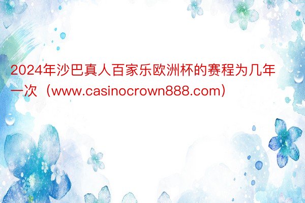 2024年沙巴真人百家乐欧洲杯的赛程为几年一次（www.casinocrown888.com）