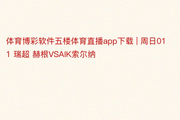 体育博彩软件五楼体育直播app下载 | 周日011 瑞超 赫根VSAIK索尔纳