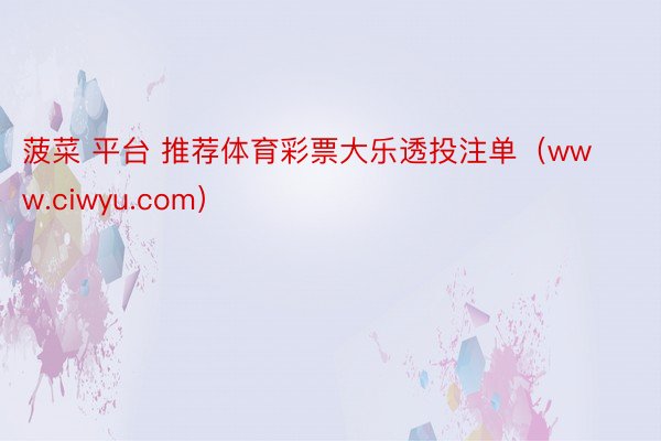 菠菜 平台 推荐体育彩票大乐透投注单（www.ciwyu.com）